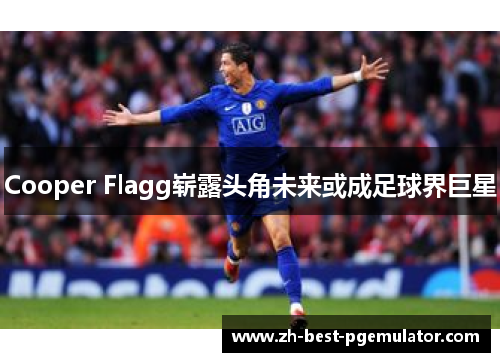 Cooper Flagg崭露头角未来或成足球界巨星